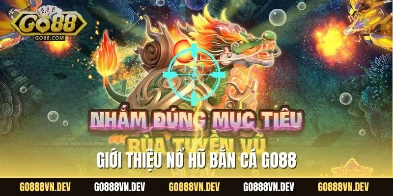 Giới thiệu nổ hũ bắn cá GO88