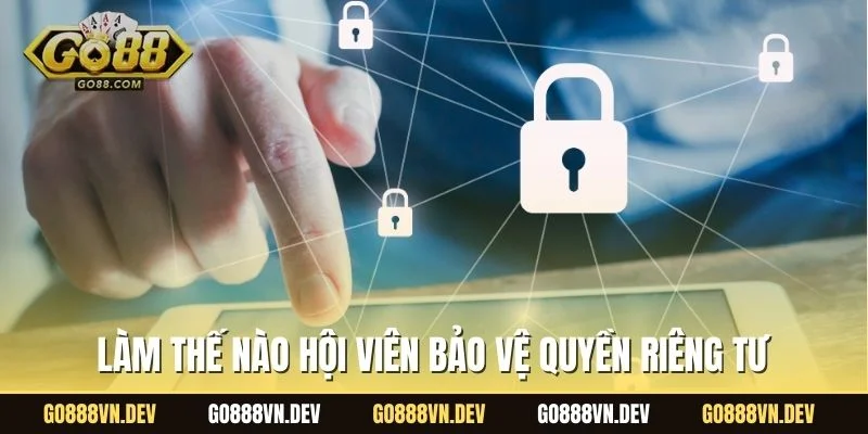 Làm thế nào hội viên bảo vệ quyền riêng tư