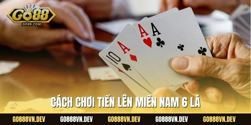 Cách chơi iến lên miền Nam 6 lá